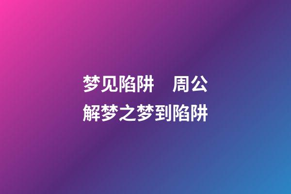 梦见陷阱　周公解梦之梦到陷阱